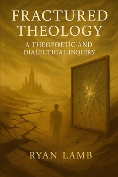Paperback Fractured Theology: A Theopoetic and Dialectical Inquiry Book