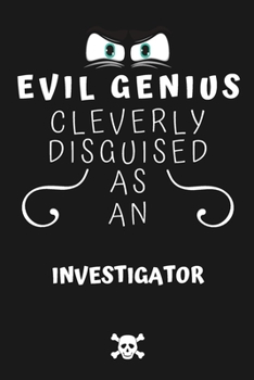 Evil Genius Cleverly Disguised As An Investigator: Perfect Gag Gift For An Evil Investigator Who Happens To Be A Genius! | Blank Lined Notebook ... Format | Office | Birthday | Christmas | Xmas