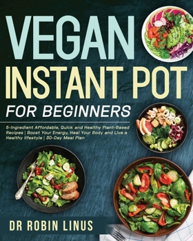 Paperback Vegan Instant Pot for Beginners: 5-Ingredient Affordable, Quick and Healthy Plant-Based Recipes Boost Your Energy, Heal Your Body and Live a Healthy l Book