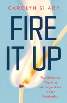 Paperback Fire It Up: Four Secrets to Reigniting Intimacy and Joy in Your Relationship Book