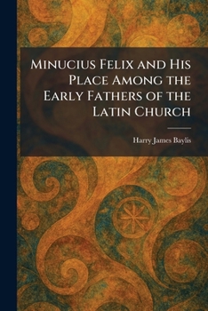 Minucius Felix and His Place Among the Early Fathers of the Latin Church
