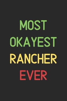 Most Okayest Rancher Ever: Lined Journal, 120 Pages, 6 x 9, Funny Rancher Notebook Gift Idea, Black Matte Finish (Most Okayest Rancher Ever Journal)
