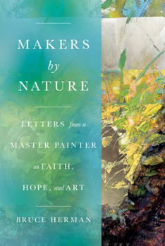 Paperback Makers by Nature: Letters from a Master Painter on Faith, Hope, and Art Book