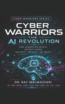 Paperback Cyber Warriors: The AI Revolution: How Leaders Win with AI without Losing Security, Privacy, or Trust Book