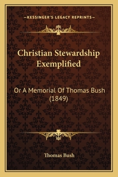 Paperback Christian Stewardship Exemplified: Or A Memorial Of Thomas Bush (1849) Book