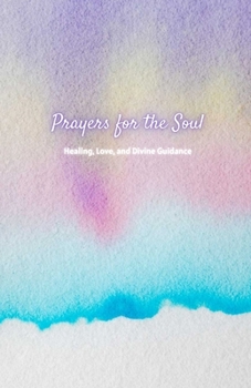 Prayers for the Soul: Healing, Love, and Divine Guidance