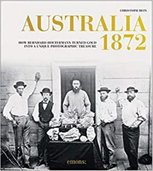 Hardcover Australia 1872: How Bernhard Holtermann Turned Gold Into a Unique Photographic Treasure Book