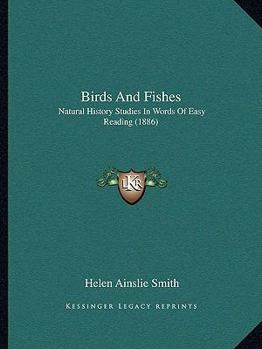 Paperback Birds And Fishes: Natural History Studies In Words Of Easy Reading (1886) Book