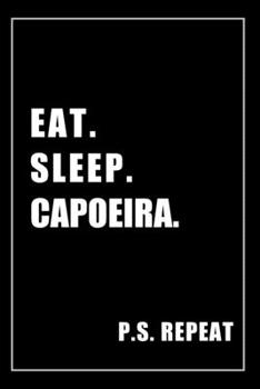 Paperback Journal For Capoeira Lovers: Eat, Sleep, Capoeira, Repeat - Blank Lined Notebook For Fans Book