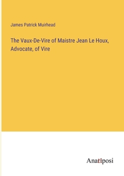 Paperback The Vaux-De-Vire of Maistre Jean Le Houx, Advocate, of Vire Book