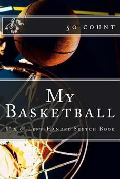My Basketball: 6" x 9" Left-Handed Sketch Book