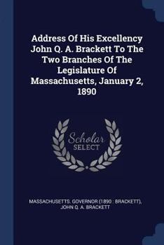 Paperback Address Of His Excellency John Q. A. Brackett To The Two Branches Of The Legislature Of Massachusetts, January 2, 1890 Book