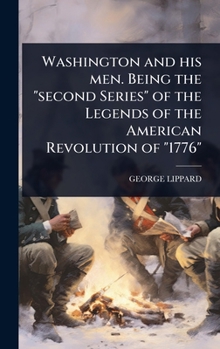 Washington and his men. Being the "second Series" of the Legends of the American Revolution of "1776"
