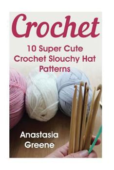 Paperback Crochet: 10 Super Cute Crochet Slouchy Hat Patterns Book