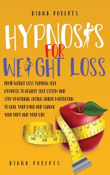 Hardcover Hypnosis for Weight loss: Rapid Weight Loss through Self-Hypnosis to Achieve Self-Esteem and Stop emotional eating. Guided meditation to Heal Yo Book