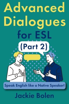 Advanced Dialogues for ESL (Part 2): Speak English like a Native Speaker! (ESL Vocabulary for Advanced Learners)