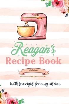 Paperback Reagan Personalized Blank Recipe Book/Journal for girls and women: Personalized Name Reciepe Journal/Notebook For Girls, women, girlfriend, sister, mo Book