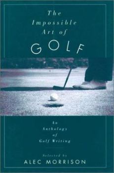 Hardcover The Impossible Art of Golf: An Anthology of Golf Writing Book