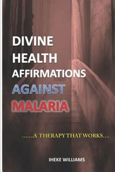 Paperback Divine Health Affirmations Against Malaria: ...a Therapy That Works!!. Book