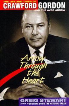 Hardcover Arrow Through the Heart: The Life and Times of Crawford Gordon and the Avro Arrow Book