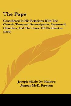 Paperback The Pope: Considered in His Relations with the Church, Temporal Sovereignties, Separated Churches, and the Cause of Civilization Book