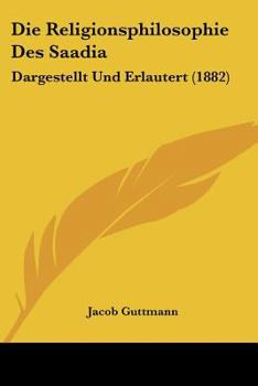 Paperback Die Religionsphilosophie Des Saadia: Dargestellt Und Erlautert (1882) Book