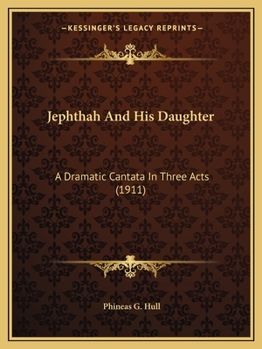 Paperback Jephthah And His Daughter: A Dramatic Cantata In Three Acts (1911) Book