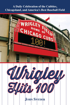 Paperback Wrigley Hits 100: A Daily Celebration of the Cubbies, Chicagoland, and the Best Baseball Field in America Book