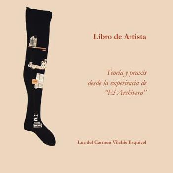 Paperback Libros de artista. Teoría y praxis desde la experiencia de "El Archivero". [Spanish] Book