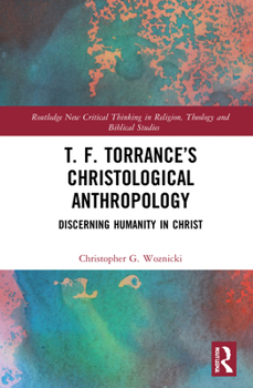 Hardcover T. F. Torrance's Christological Anthropology: Discerning Humanity in Christ Book
