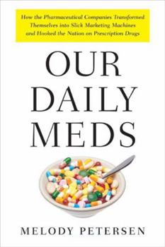 Hardcover Our Daily Meds: How the Pharmaceutical Companies Transformed Themselves into Slick Marketing Machines and Hooked the Nation on Prescription Drugs Book