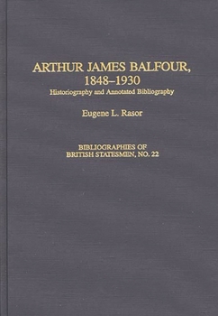 Hardcover Arthur James Balfour, 1848-1930: Historiography and Annotated Bibliography Book