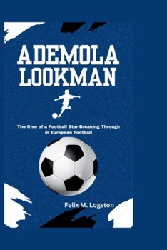 Paperback Ademola Lookman: The Rise of a Football Star-Breaking Through in European Football Book