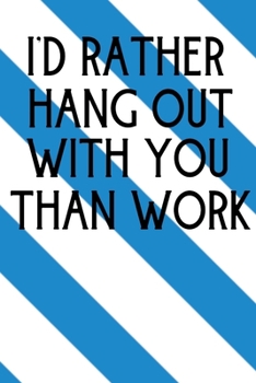 I'd Rather Hang Out With You Than Work: Inspirational Gift For Coworker Friend | Blank Lined Journal To Take Down Notes And Office Meetings Appreciation Gag Gift