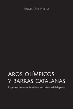 Aros olímpicos y barras catalanas: Experiencias sobre la utilización política del deporte (Spanish Edition)
