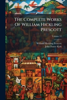 Paperback The Complete Works Of William Hickling Prescott; Volume 12 Book