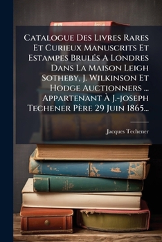 Catalogue Des Livres Rares Et Curieux Manuscrits Et Estampes Brulés A Londres Dans La Maison Leigh Sotheby, J. Wilkinson Et Hodge Auctionners ... ... Père 29 Juin 1865...