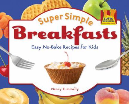 Library Binding Super Simple Breakfasts: Easy No-Bake Recipes for Kids: Easy No-Bake Recipes for Kids Book