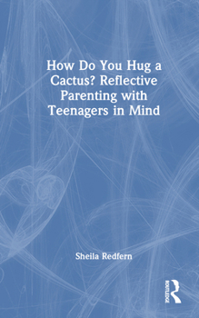 Hardcover How Do You Hug a Cactus? Reflective Parenting with Teenagers in Mind Book