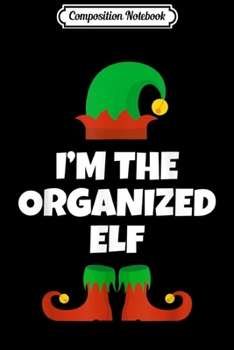 Composition Notebook: I'm The Organized Elf Family Christmas Funny Gift  Journal/Notebook Blank Lined Ruled 6x9 100 Pages