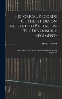 Hardcover Historical Records Of The 1st Devon Militia (4th Battalion The Devonshire Regiment): With A Notice Of The 2nd And North Devon Militia Regiments Book