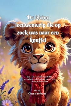 De kleine leeuwenwelp die op zoek was naar een knuffel: Een teder verhaal over liefde, acceptatie en het vinden van de plek waar je thuishoort (Dutch Edition)