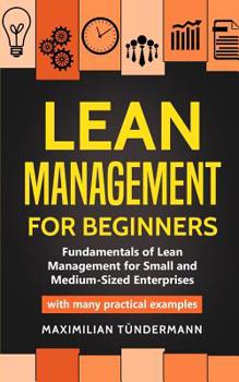 Paperback Lean Management for Beginners: Fundamentals of Lean Management for Small and Medium-Sized Enterprises - with many practical examples Book