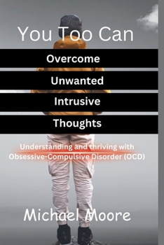 Paperback You Too Can Overcome Unwanted Intrusive Thoughts: Understanding and thriving even with Obsessive-Compulsive Disorder (OCD) Book