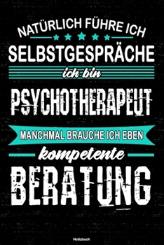 Natürlich führe ich Selbstgespräche ich bin Psychotherapeut manchmal brauche ich eben kompetente Beratung Notizbuch: Psychotherapeut Journal DIN A5 liniert 120 Seiten Geschenk (German Edition)
