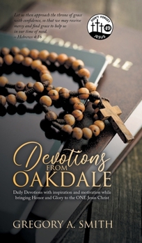 Hardcover Devotions from Oakdale: Daily Devotions with inspiration and Motivation While bringing Honor and Glory to The ONE Jesus Christ Book