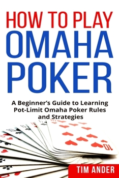 Paperback How to Play Omaha Poker: A Beginner's Guide to Learning Pot-Limit Omaha Poker Rules and Strategies Book