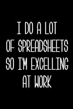 Paperback I Do A Lot Of Spreadsheets So I'm Excelling At Work Journal For Accountants Book