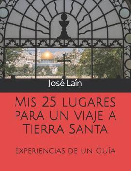 Paperback Mis 25 lugares para un viaje a Tierra Santa: Experiencias de un Guía [Spanish] Book