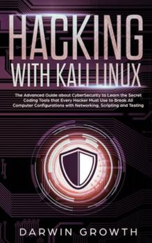 Hardcover Hacking with Kali Linux: The Advanced Guide about CyberSecurity to Learn the Secret Coding Tools that Every Hacker Must Use to Break All Comput Book